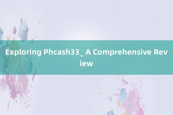 Exploring Phcash33_ A Comprehensive Review