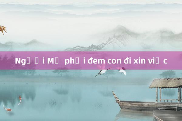 Người Mỹ phải đem con đi xin việc