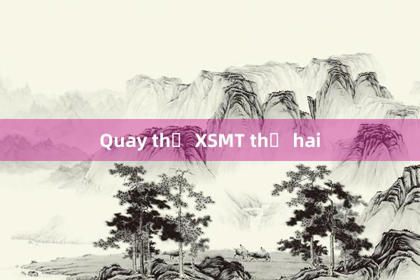 Quay thử XSMT thứ hai