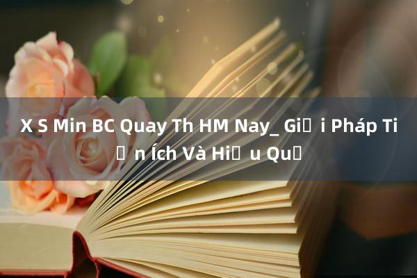 X S Min BC Quay Th HM Nay_ Giải Pháp Tiện Ích Và Hiệu Quả