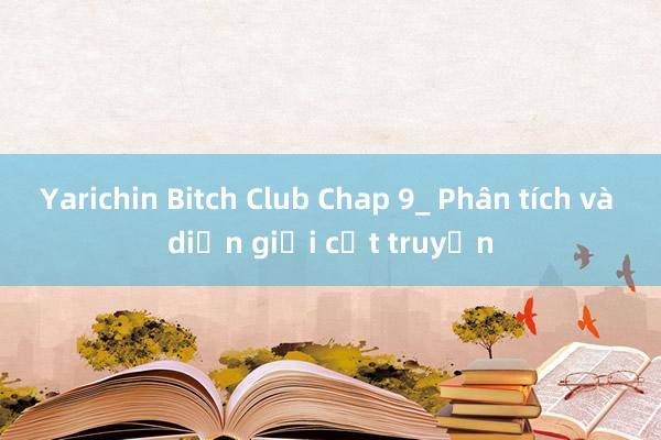 Yarichin Bitch Club Chap 9_ Phân tích và diễn giải cốt truyện