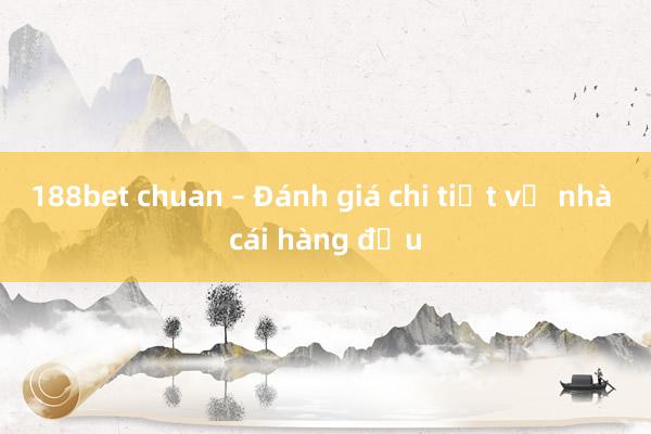 188bet chuan – Đánh giá chi tiết về nhà cái hàng đầu