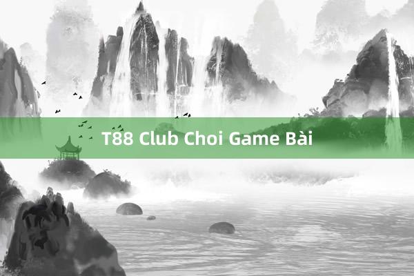 T88 Club Choi Game Bài