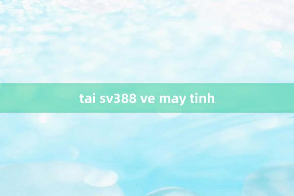 tai sv388 ve may tinh