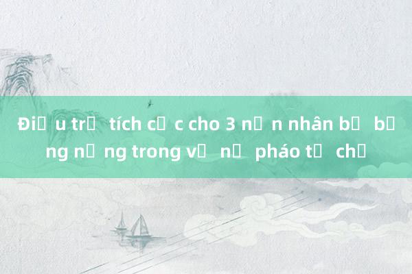 Điều trị tích cực cho 3 nạn nhân bị bỏng nặng trong vụ nổ pháo tự chế