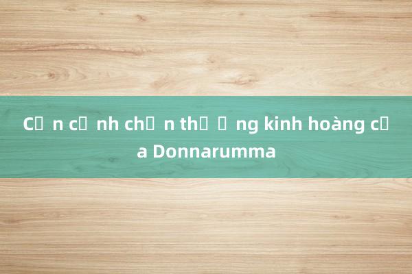 Cận cảnh chấn thương kinh hoàng của Donnarumma