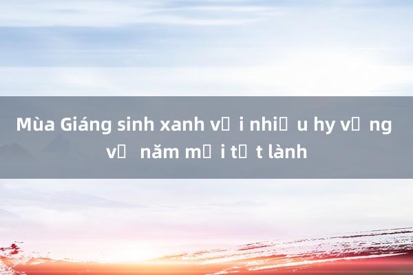 Mùa Giáng sinh xanh với nhiều hy vọng về năm mới tốt lành