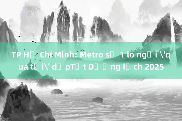 TP Hồ Chí Minh: Metro số 1 lo ngại 'quá tải' dịpTết Dương lịch 2025