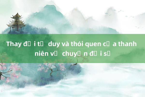 Thay đổi tư duy và thói quen của thanh niên về chuyển đổi số