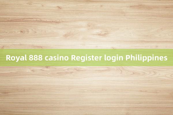 Royal 888 casino Register login Philippines