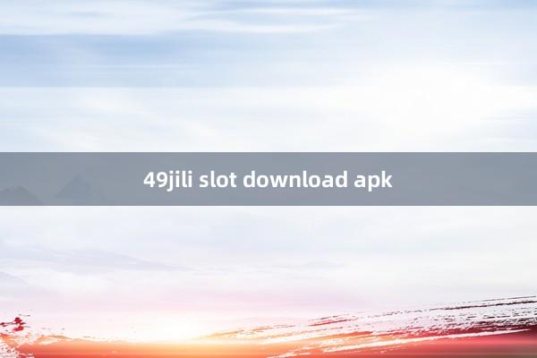 49jili slot download apk